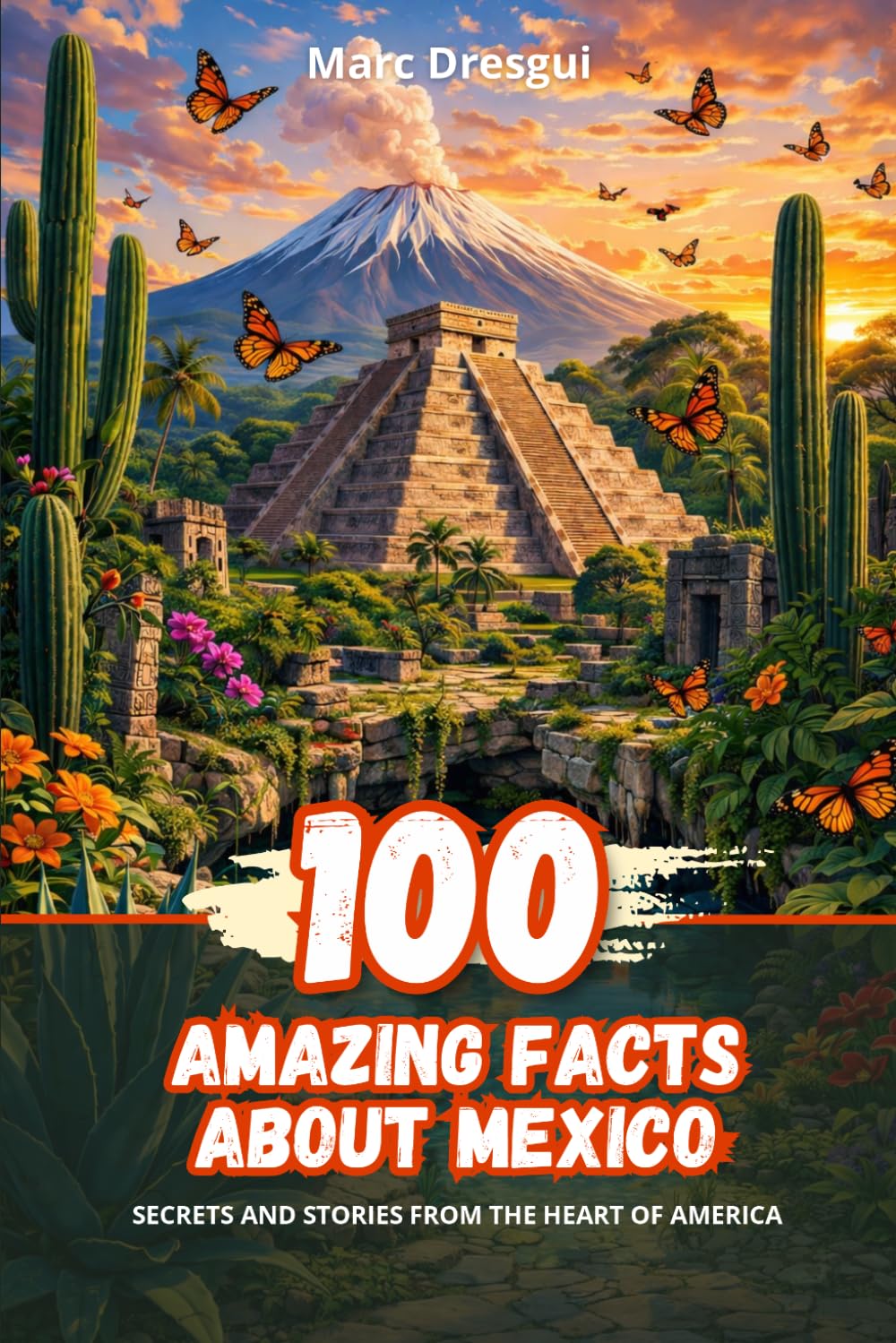 100 Amazing Facts about Mexico: Secrets and Stories from the Heart of America