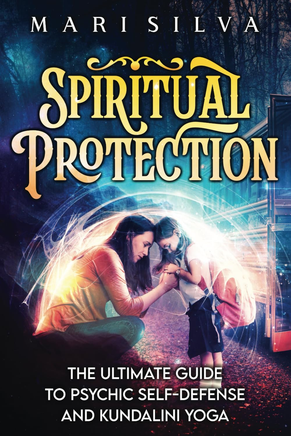 Spiritual Protection: The Ultimate Guide to Psychic Self-Defense and Kundalini Yoga (Personal spirituality)