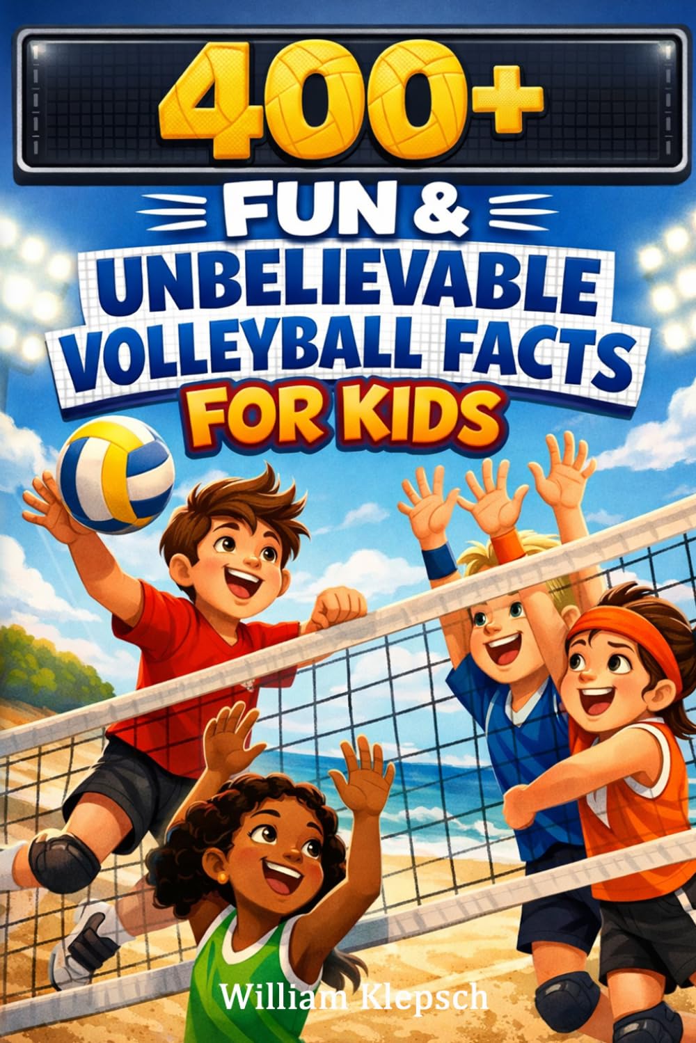 400+ Fun & Unbelievable Volleyball Facts for Kids: Spike into Olympic Matches, Team Plays & Volleyball Records (Perfect for Young Volleyball Stars)