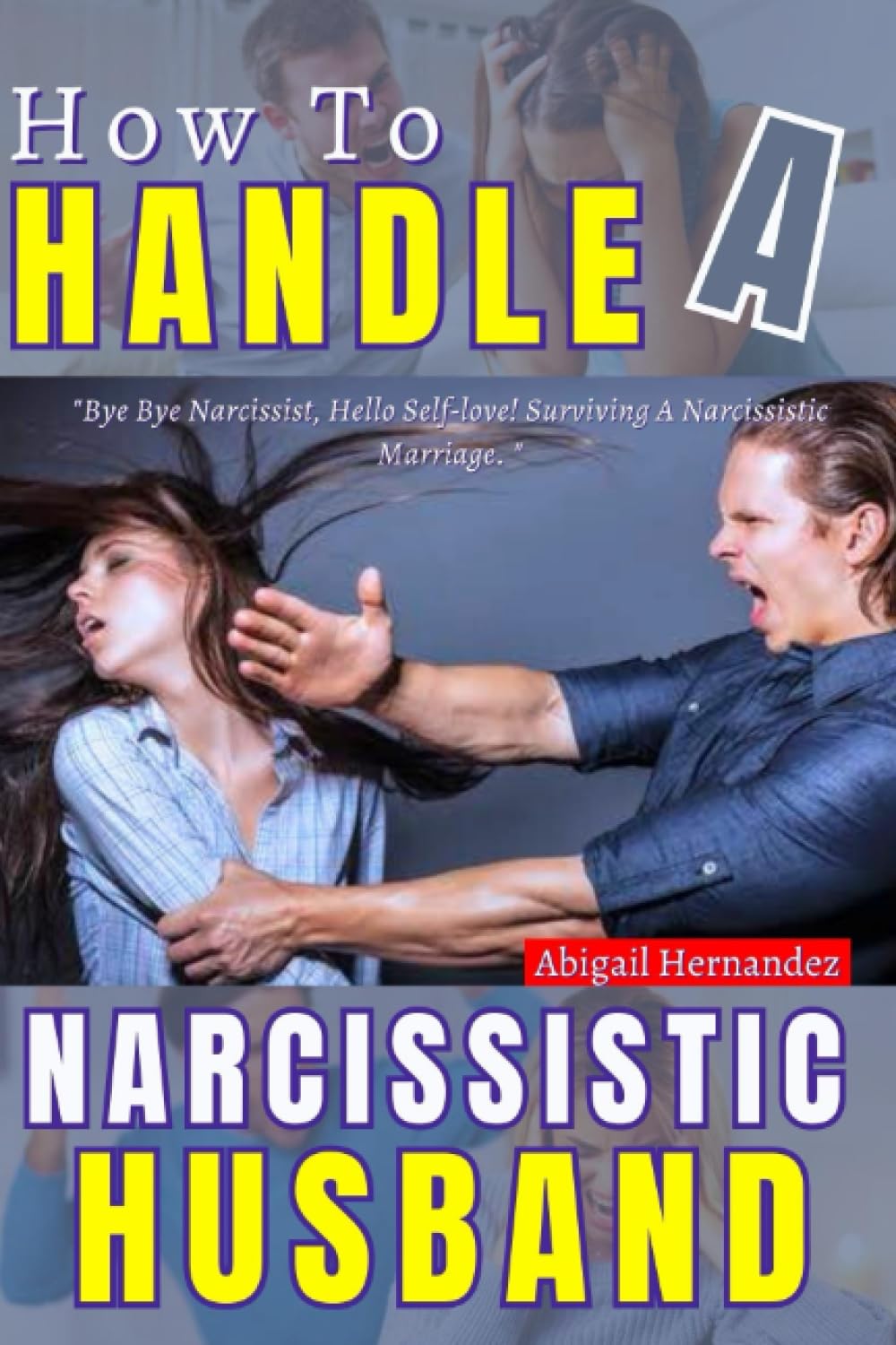 How To Handle A Narcissistic Husband: "Narcissistic Husband: Taming the Ego Monster Within Your Marriage", How To Deal With A Narcissist, Divorcing A Narcissist, How To Heal And Stop Overthinking