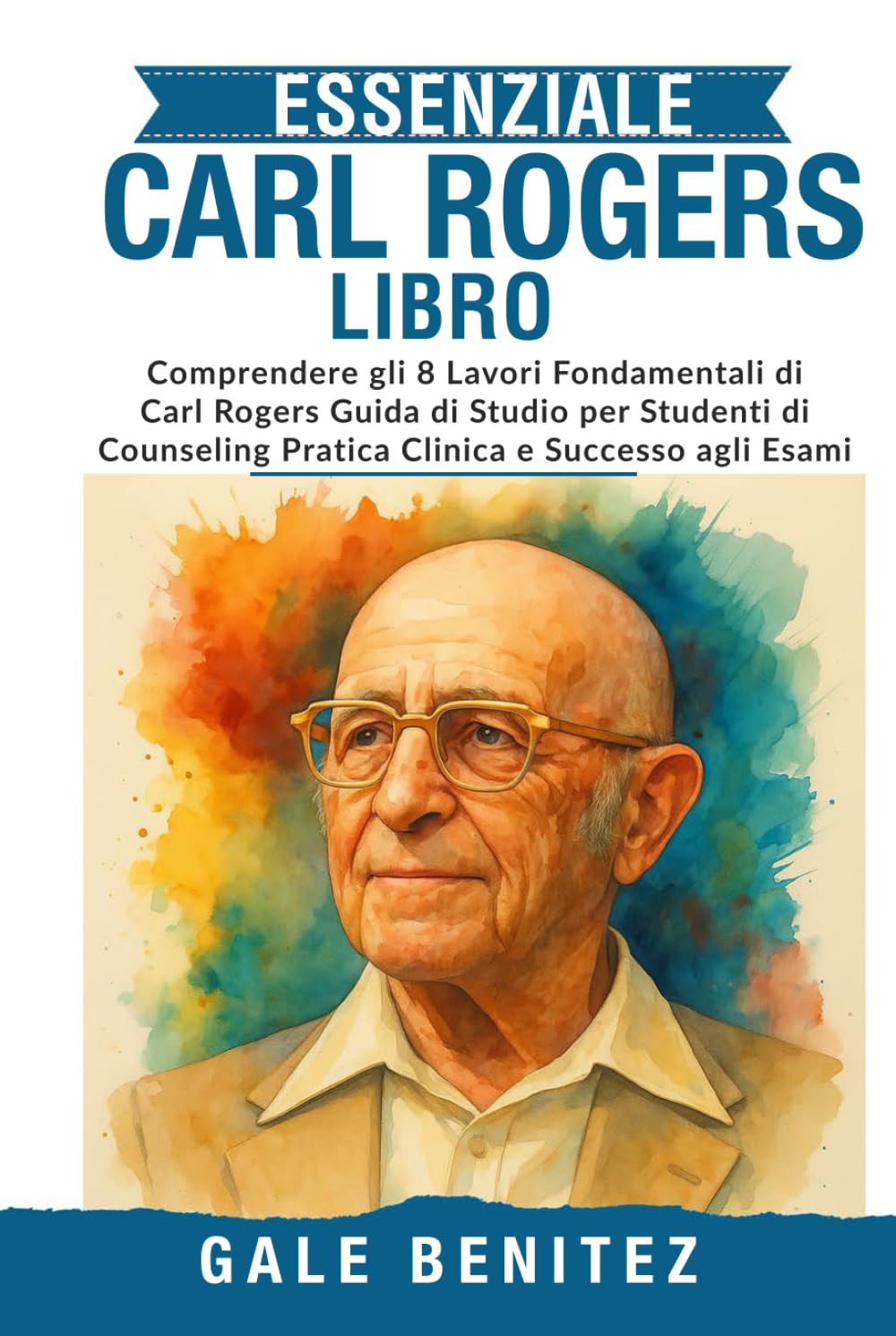 ESSENZIALE CARL ROGERS LIBRO: Comprendere gli 8 Lavori Fondamentali di Carl Rogers Guida di Studio per Studenti di Counseling Pratica Clinica e Successo agli Esami (Italiano)
