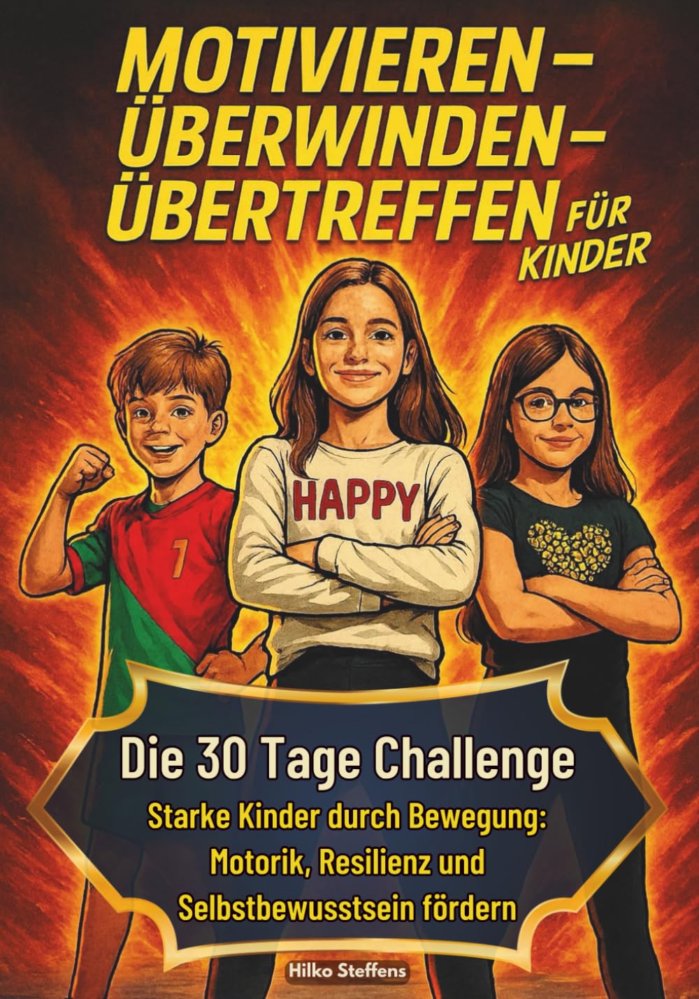 Motivieren-Überwinden-Übertreffen für Kinder: Die 30 Tage Challenge - Starke Kinder durch Bewegung: Motorik, Resilienz und Selbstbewusstsein fördern