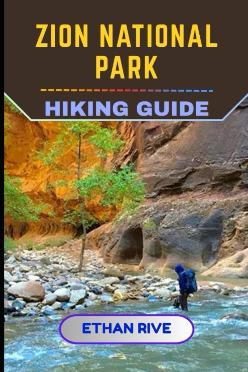 ZION NATIONAL PARK HIKING GUIDE (Journeys Through Nature, Culture, and Timeless Landscapes)