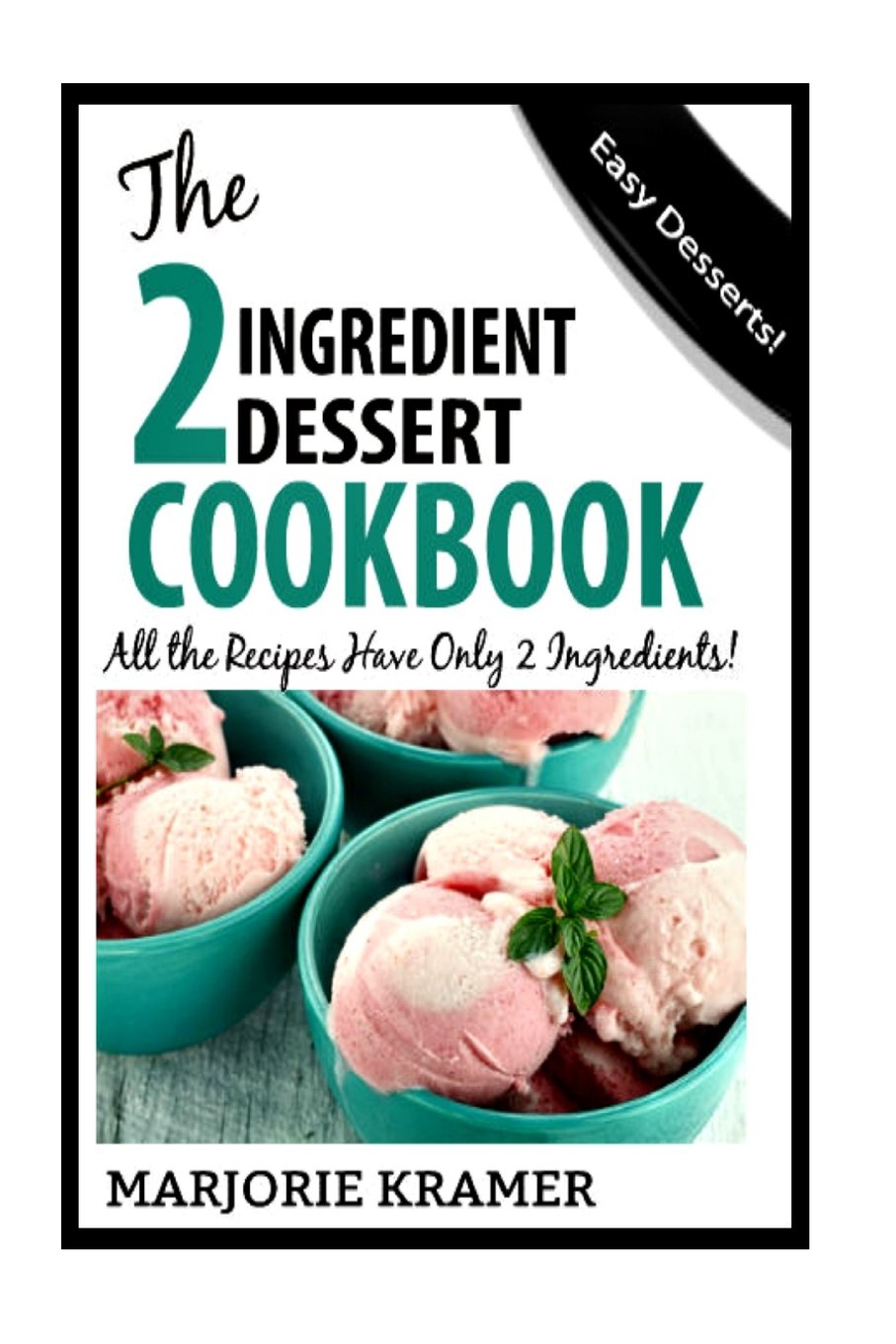 The 2-Ingredient Dessert Cookbook: All the recipes have only 2 ingredients!