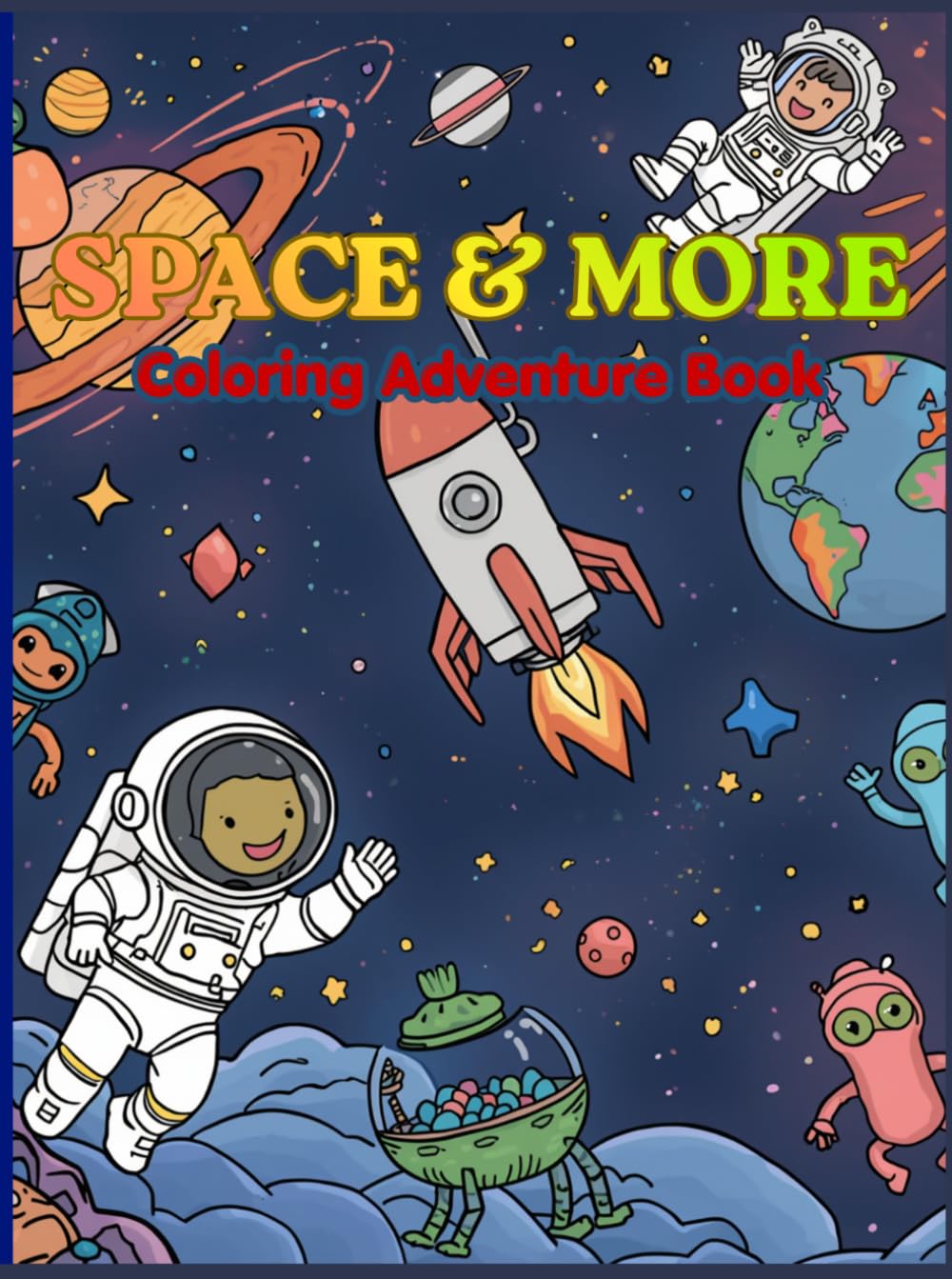 SPACE & More Coloring Adventure Book: Let your imagination blast off! with this fun coloring book featuring planets, astronauts, spaceships, and aliens igniting creativity and imagination.