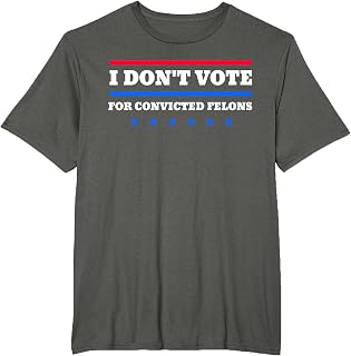 I Don't Vote For Convicted Felons T-Shirt