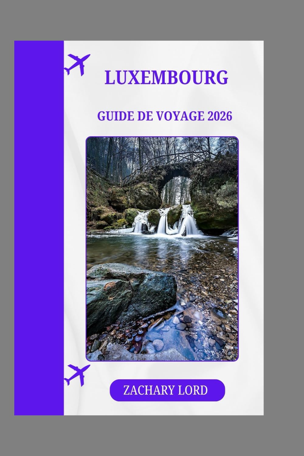 LUXEMBOURG GUIDE DE VOYAGE 2026: « Découvrez la richesse de l’histoire, de la culture et des paysages du Luxembourg : un guide de voyage avec des recommandations d’experts »