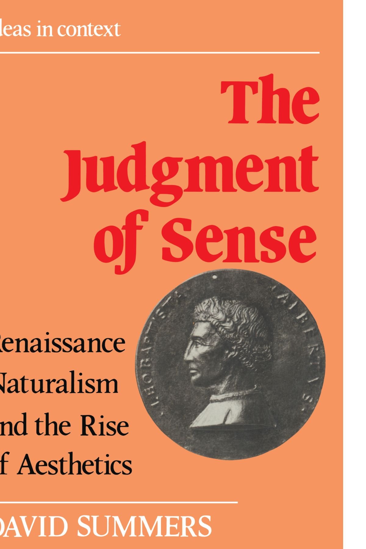 The Judgment of Sense: Renaissance Naturalism and the Rise of Aesthetics: 5 (Ideas in Context, Series Number 5)