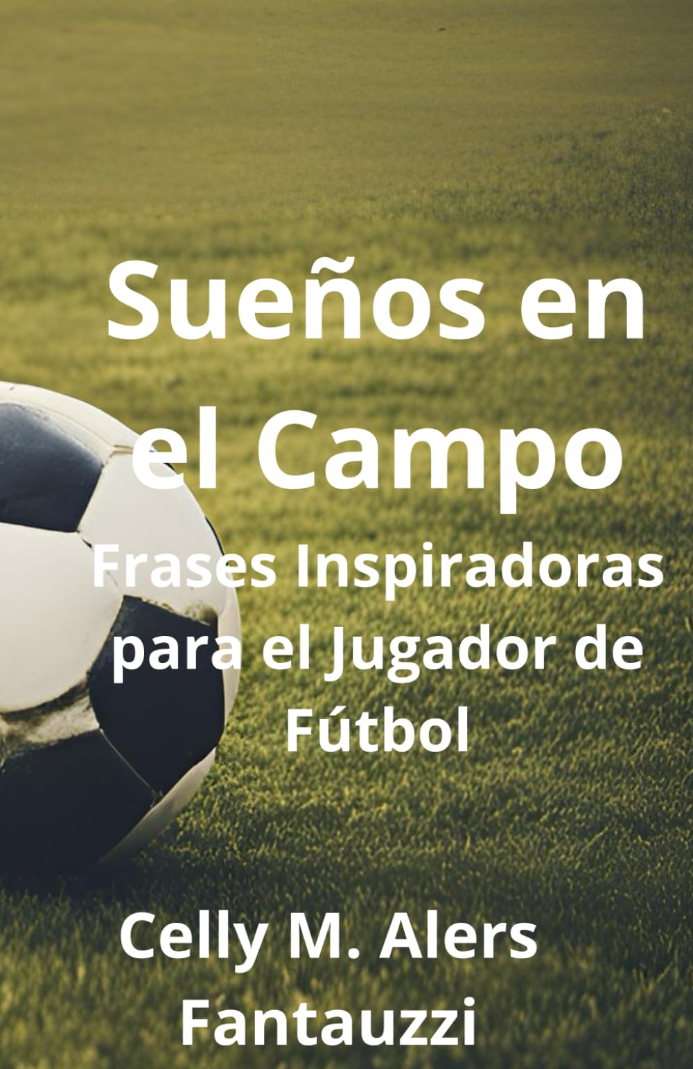 Sueños en el Campo: Frases Inspiradoras para el Jugador de Fútbol (Spanish Edition)