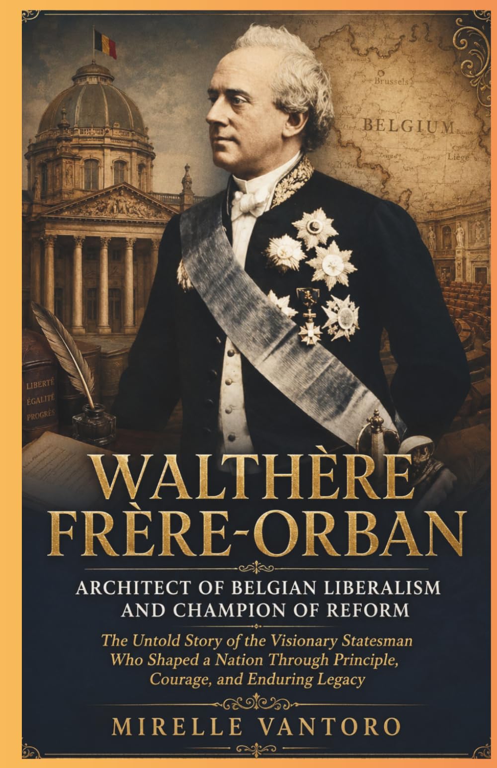 Walthère Frère-Orban: Architect of Belgian Liberalism and Champion of Reform: The Untold Story of the Visionary Statesman Who Shaped a Nation Through Principle, Courage, and Enduring Legacy