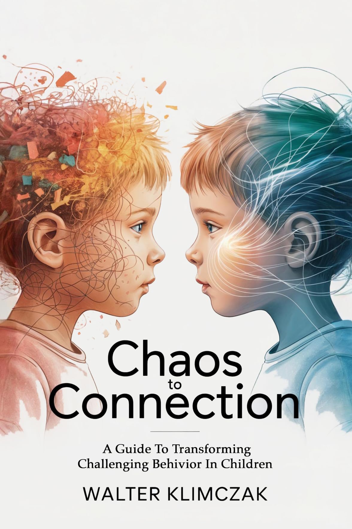Chaos to Connection: A Guide to Transforming Challenging Behavior in Children