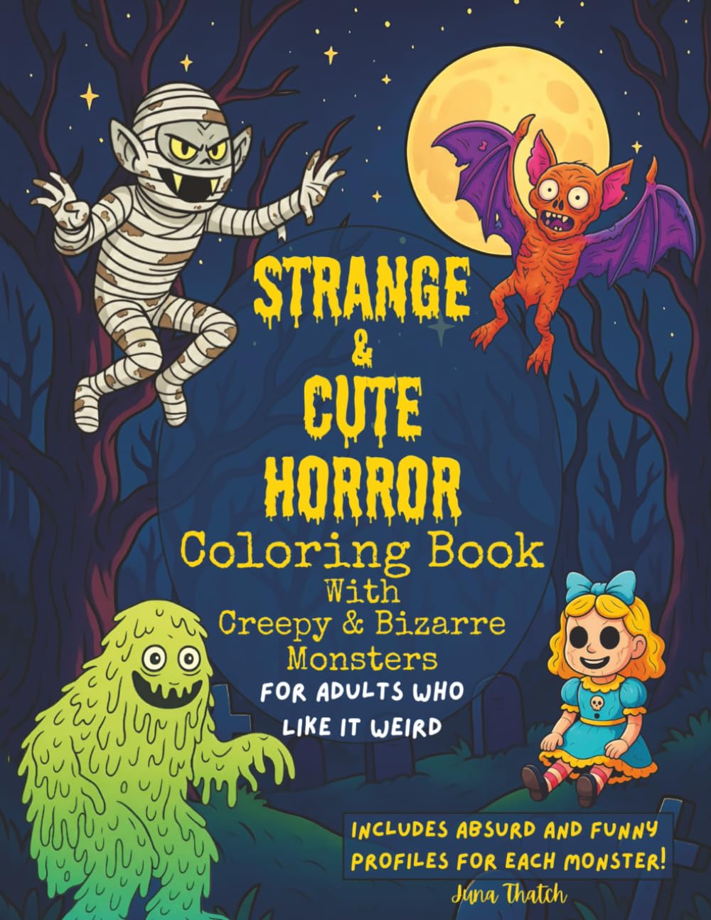 Strange and Cute Horror Coloring Book With Creepy and Bizarre Monsters For Adults Who Like It Weird: A Collection of 40 Oddball Creature Scenes for ... Absurdly Funny Written Character Profiles