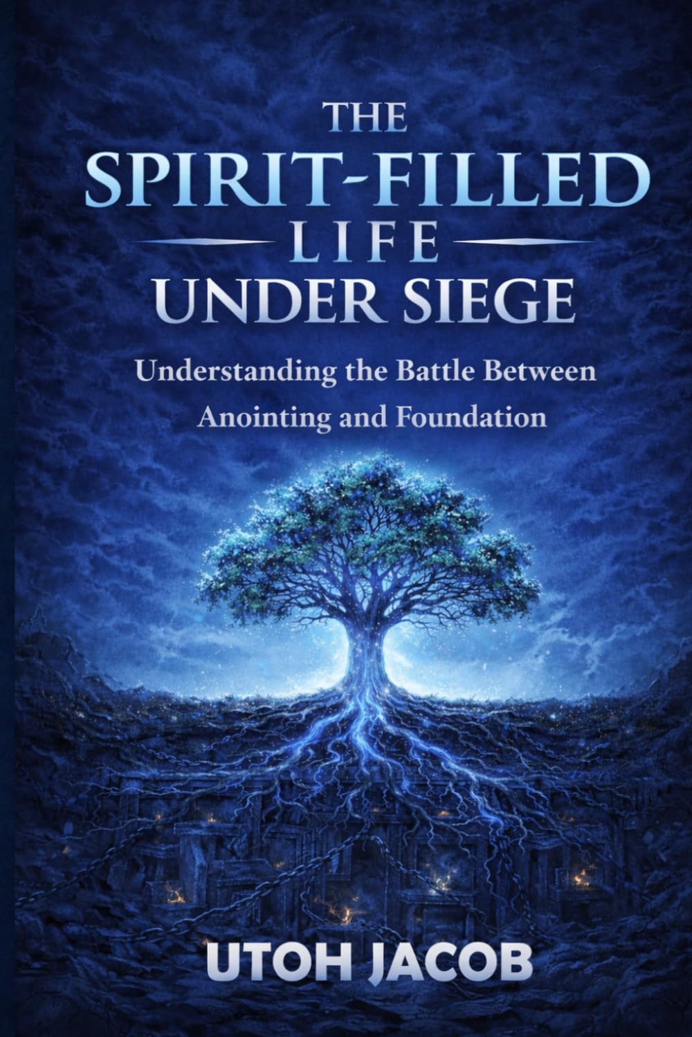 THE SPIRIT-FILLED LIFE UNDER SIEGE: Understanding the Battle Between Anointing and Foundation