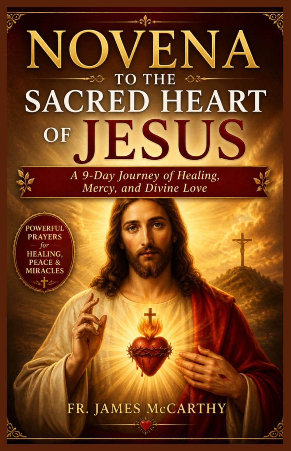 NOVENA TO THE SACRED HEART OF JESUS: A 9-Day Journey of Healing, Mercy, and Divine Love (Christian Religious Series)