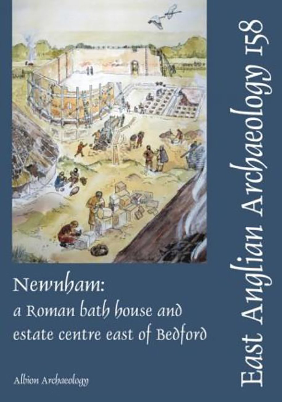 EAA 158: Newnham: a Roman bath house and estate centre east of Bedford (East Anglian Archaeology Monograph)