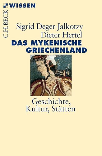 Das mykenische Griechenland: Geschichte, Kultur, Stätten (Beck'sche Reihe)