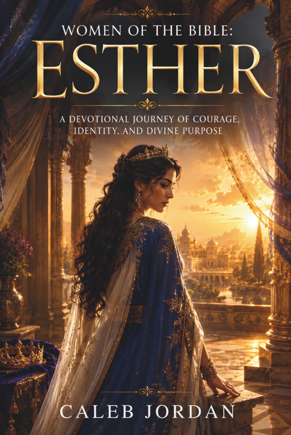 Women of the Bible: Esther: A Devotional Journey of Courage, Identity, and Divine Purpose