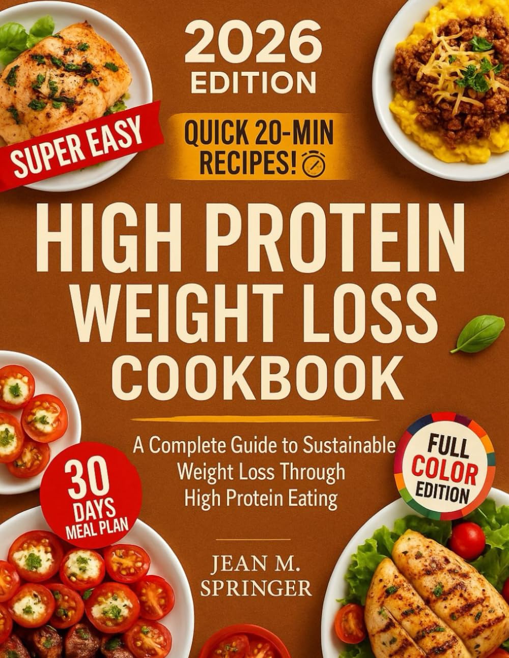 High Protein Weight Loss Cookbook 2026: A Complete Guide To Sustainable Weight Loss Through High Protein Eating.