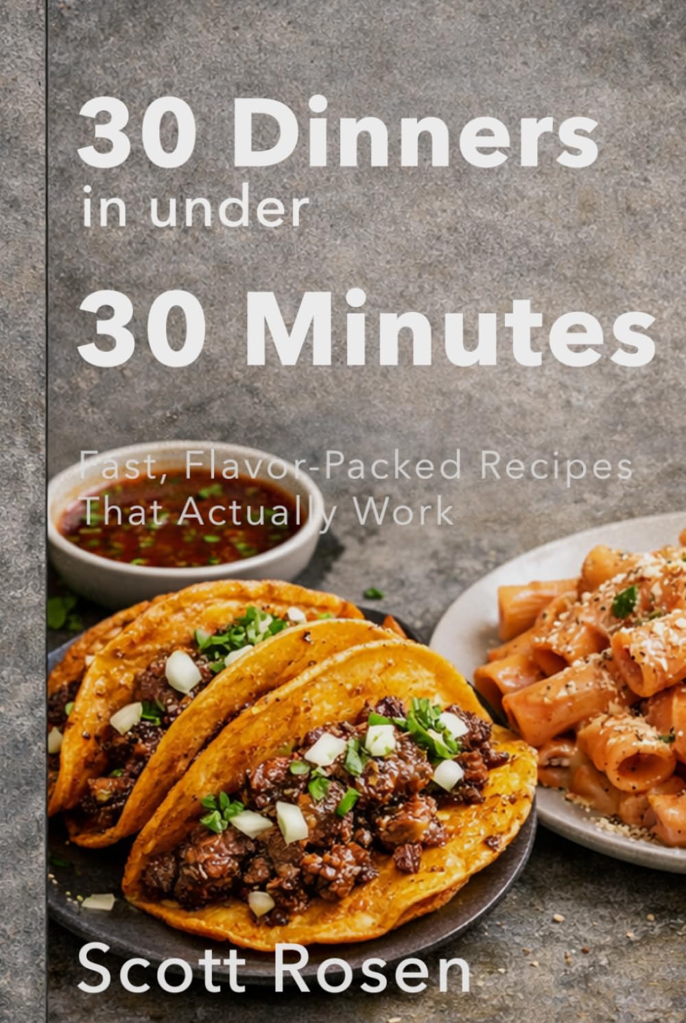 30 Dinners in Under 30 Minutes: Fast, Flavor-Packed Recipes That Actually Work on Busy Weeknights