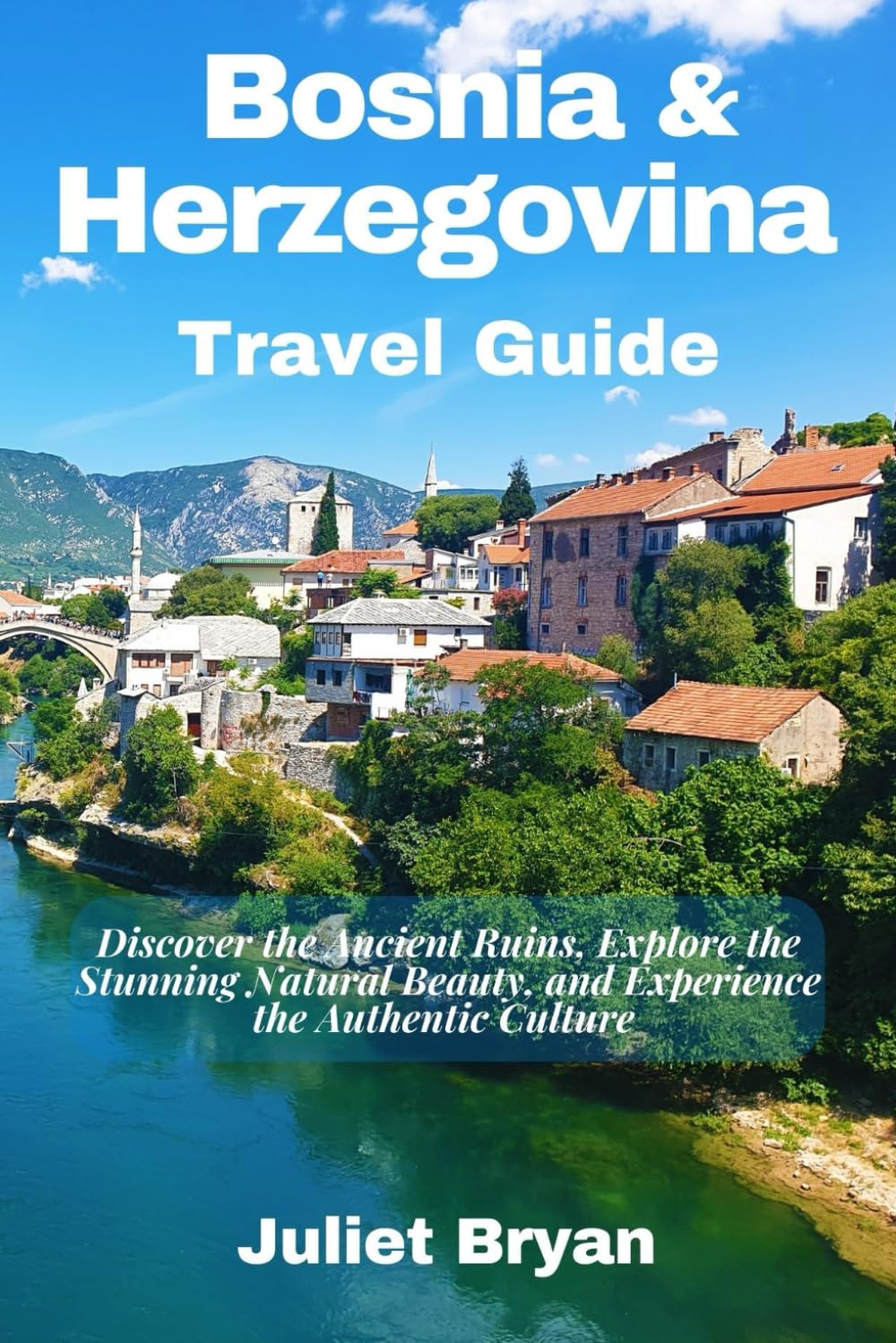 Bosnia and Herzegovina Travel Guide: Discover the Ancient Ruins, Explore the Stunning Natural Beauty, and Experience the Authentic Culture (World Heritage Travel Guide)