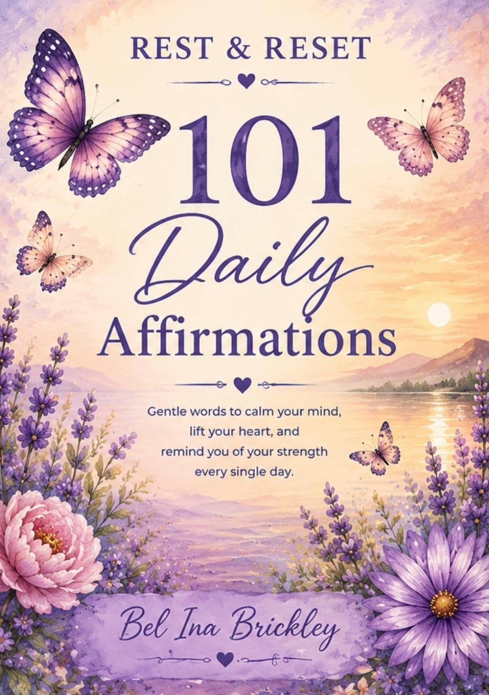 Rest & Reset: 101 Daily Affirmations: Gentle Words to Calm Your Mind, Lift Your Heart and Remind You of Your Strength