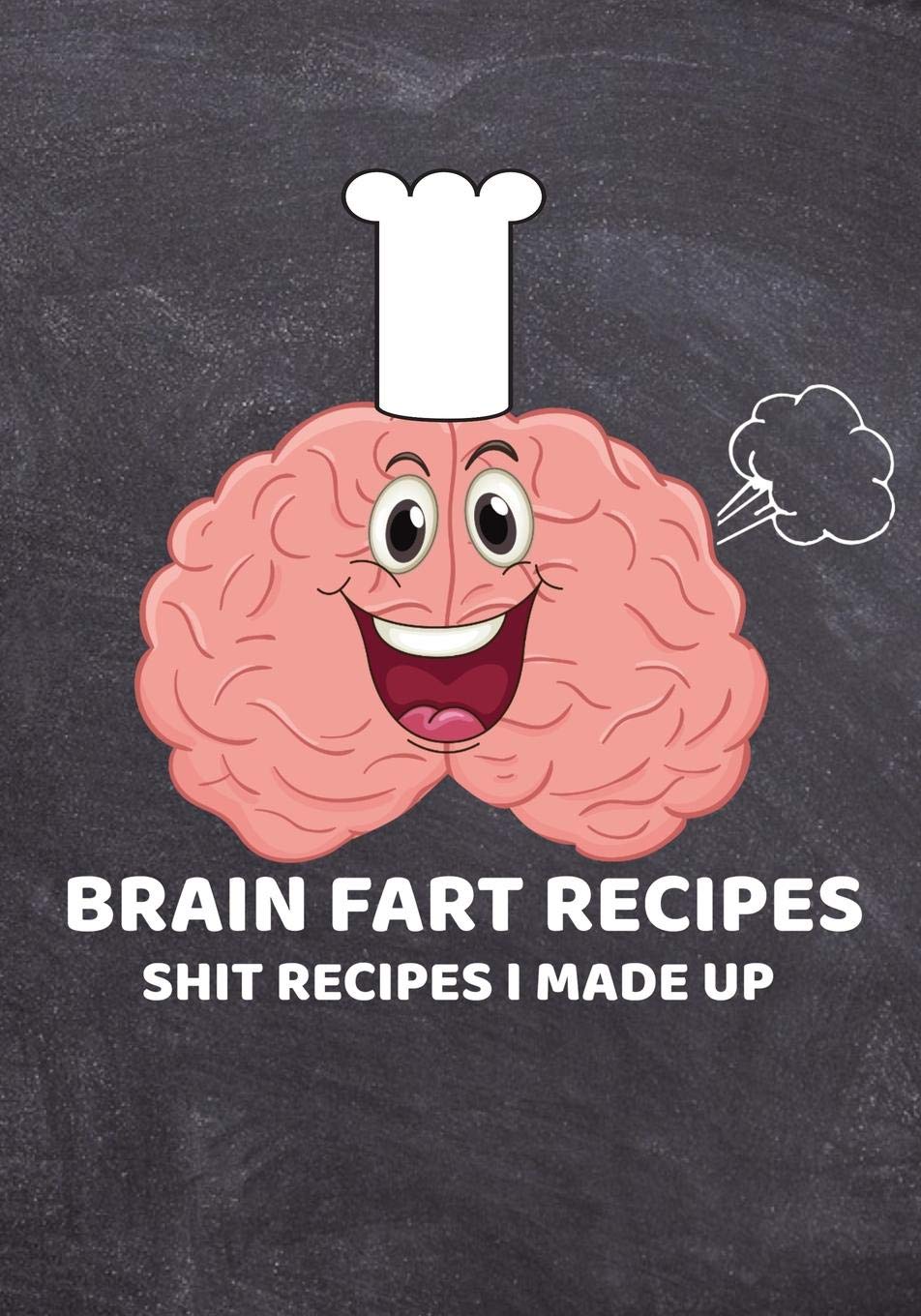 Brain Fart Recipes, Shit Recipes I Made Up: 50 Page Blank Funny Cook Book Journal