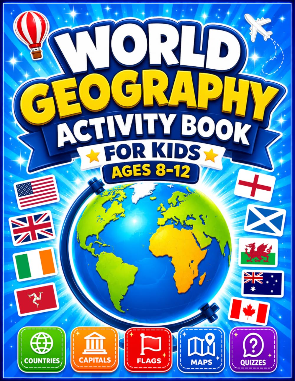 World Geography Activity Book for Kids Ages 8–12: The Complete Handbook of World Flags & Colorful Geography Activities • Fun Geography Workbook • ... with Countries • Capitals • Maps • Quizzes
