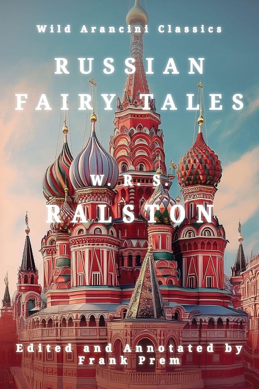 Russian Fairy Tales: A Choice Collection of Muscovite Folklore (Wild Arancini Classics)