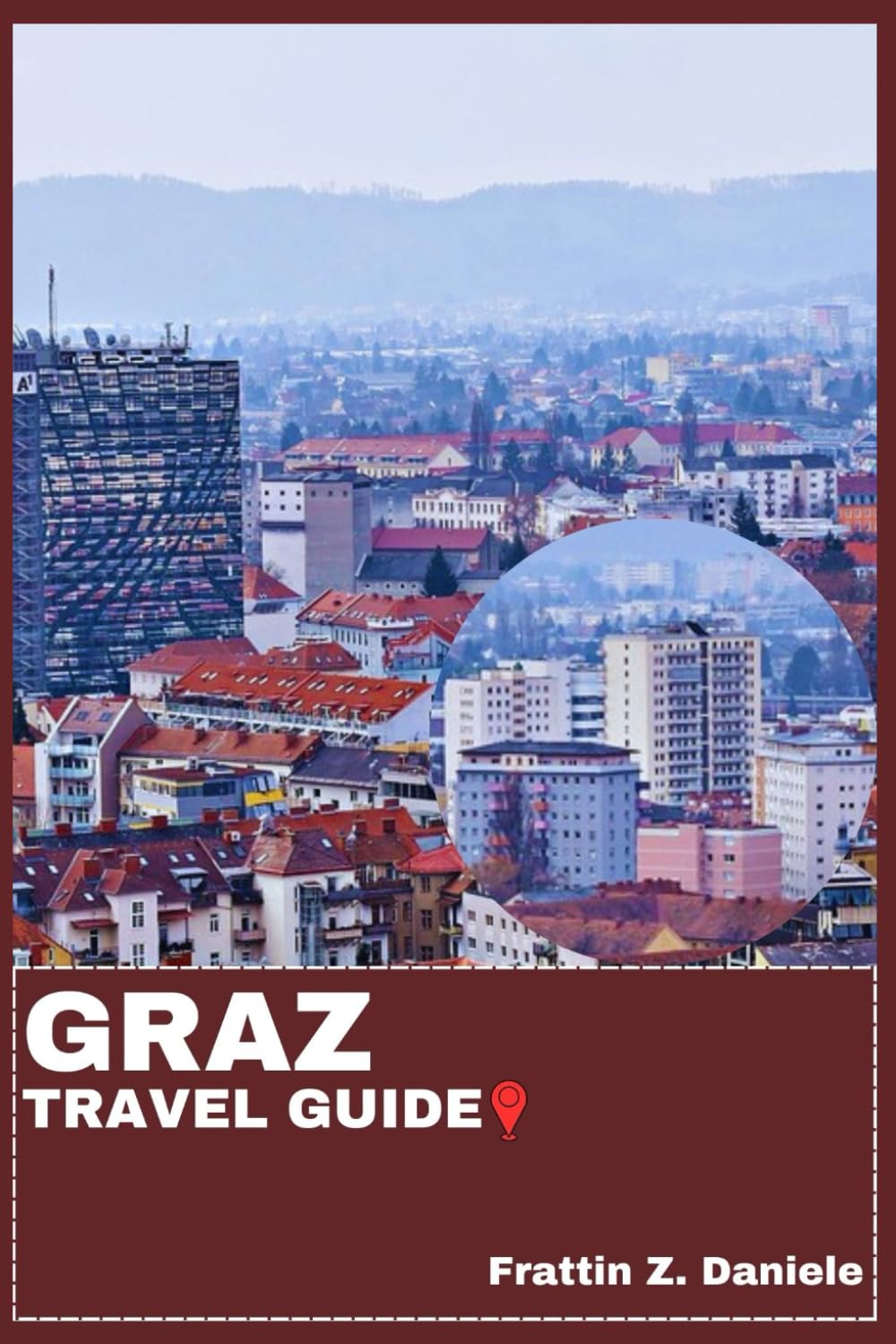 GRAZ TRAVEL GUIDE: Your Essential Graz Travel Handbook: Itineraries, Neighborhoods, Culinary Delights, Culture & Outdoor Adventures
