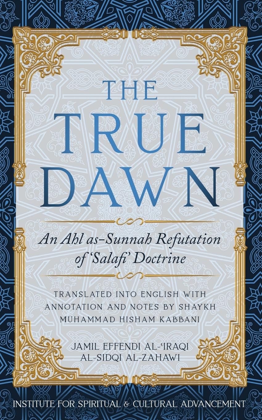 The True Dawn: An Ahl as-Sunnah Refutation of 'Salafi' Doctrine
