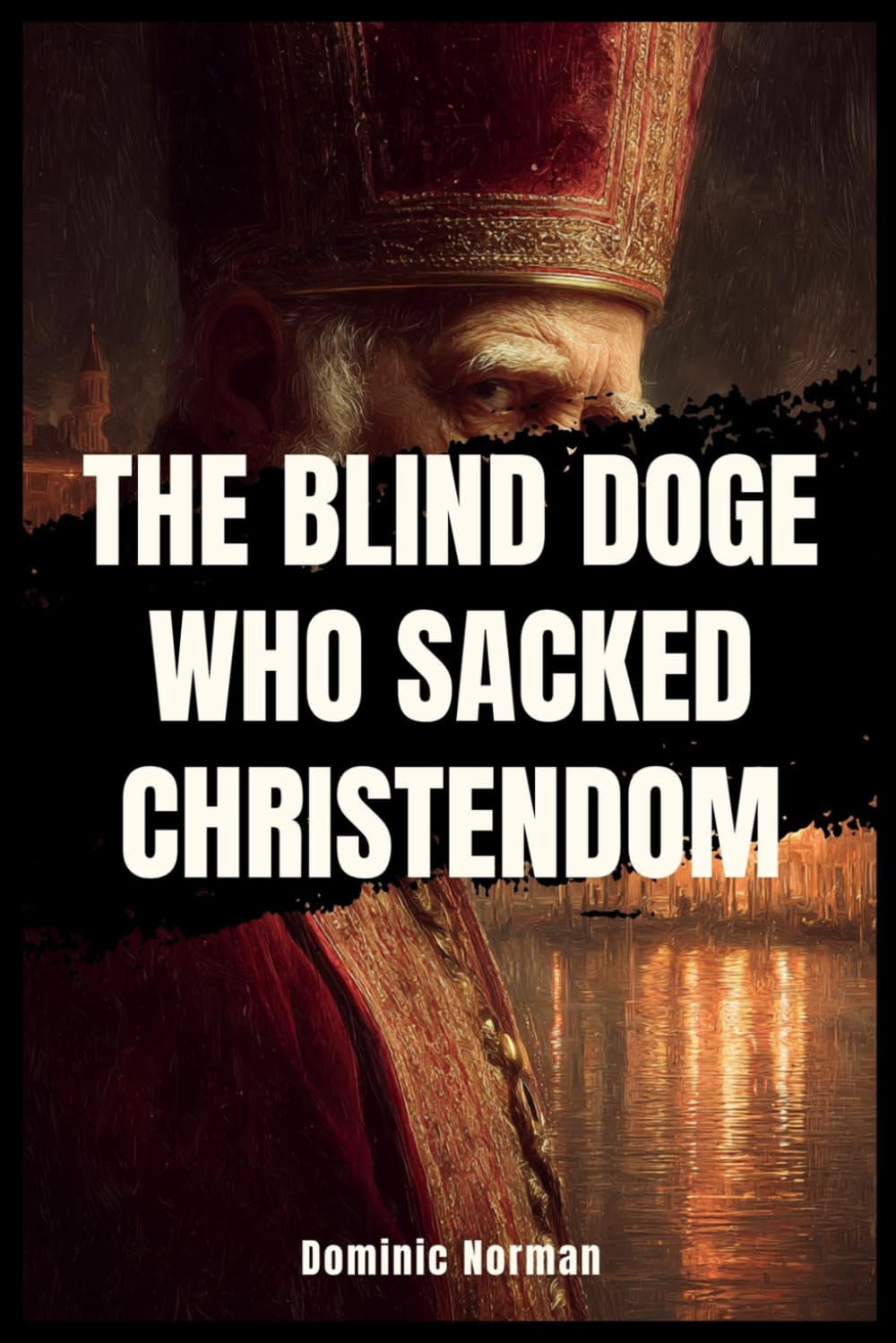 The Blind Doge Who Sacked Christendom (Untold History - Medieval Byzantine)