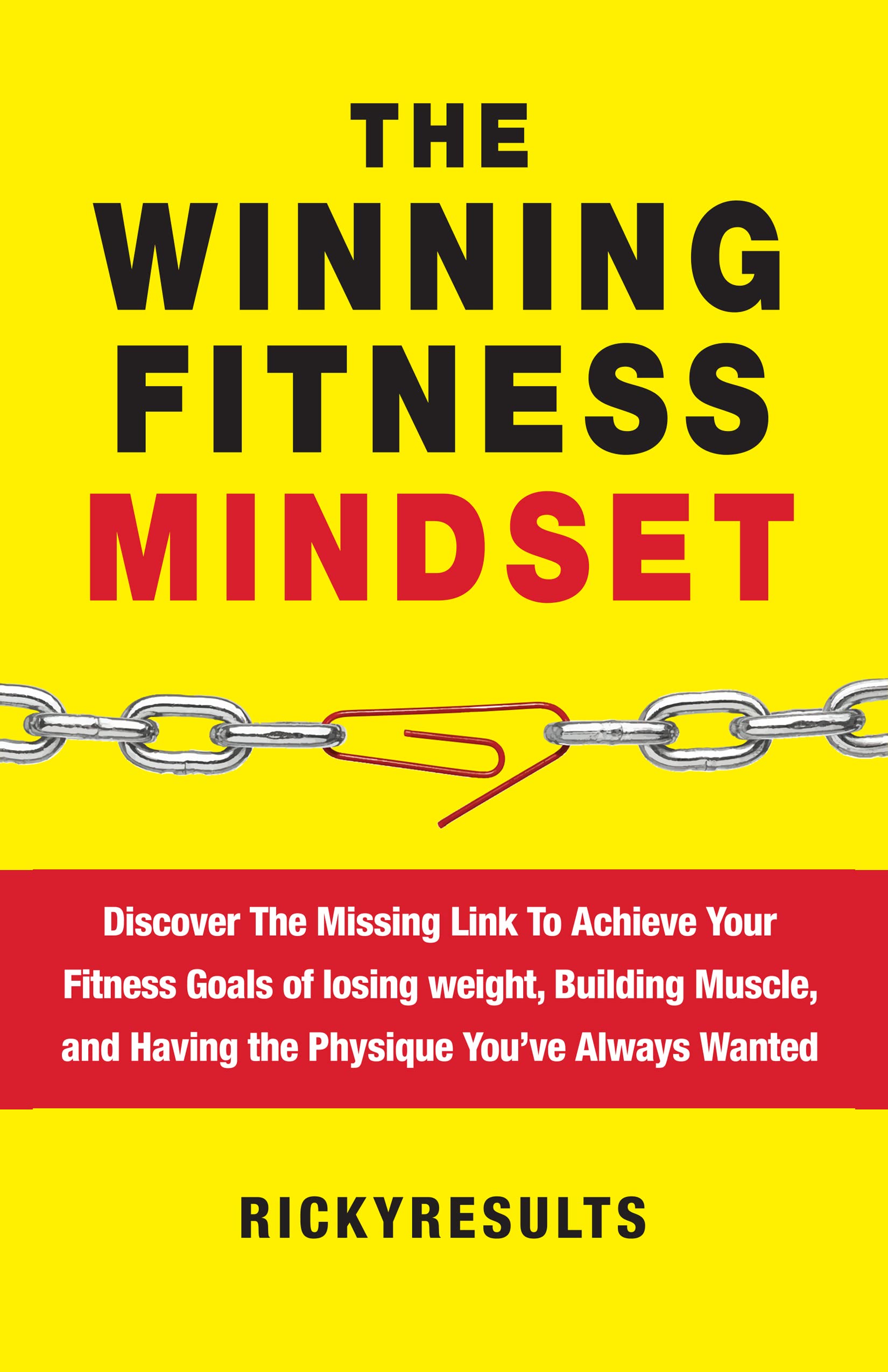 The Winning Fitness Mindset: Discover the missing link to achieving your goals of losing weight, building muscle, and having the physique you've always wanted