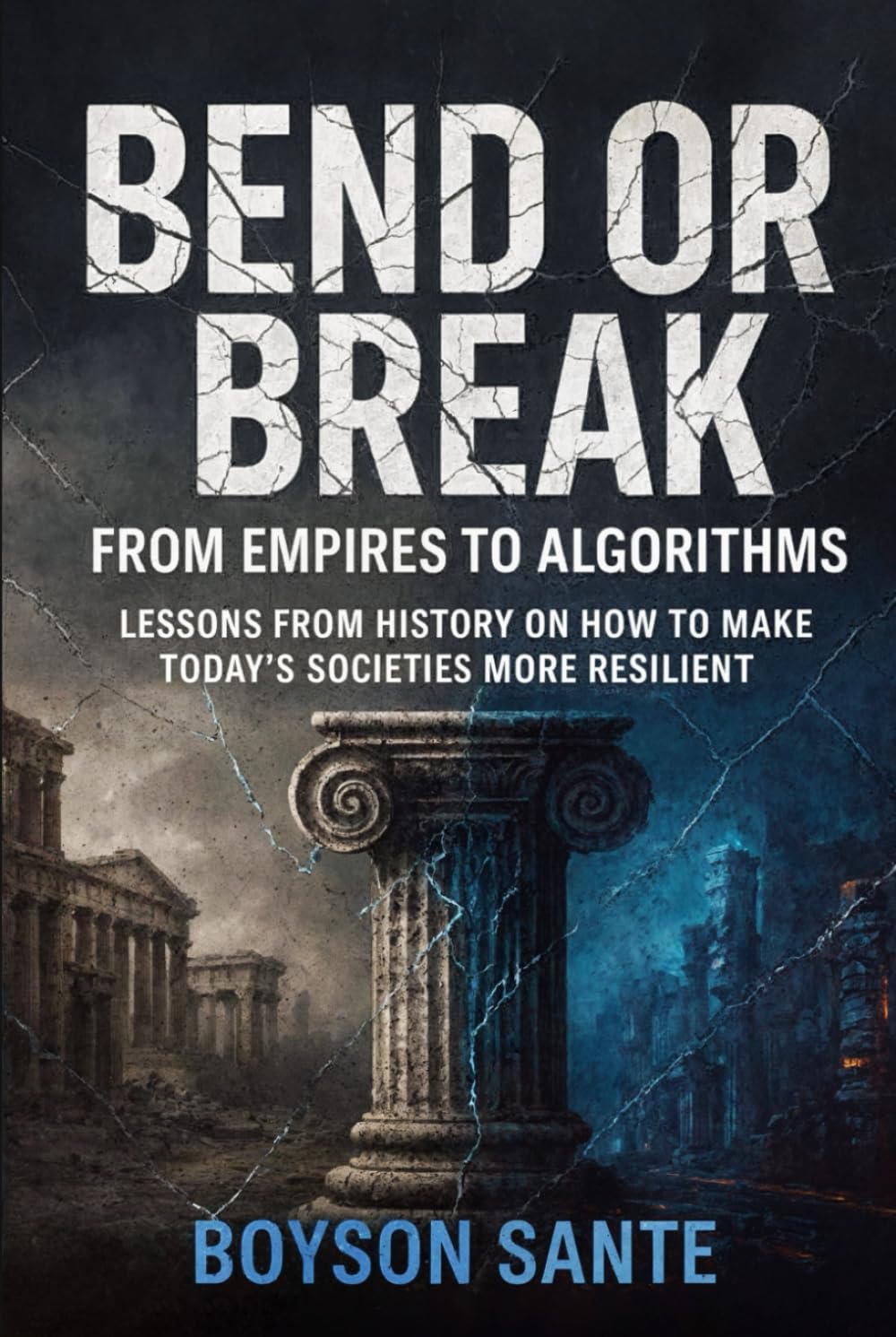 Bend or Break: From Empires to Algorithms: Lessons from History on How to Make Today’s Societies More Resilient