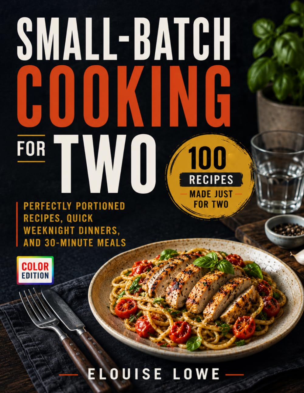 Small-Batch Cooking for Two: Perfectly Portioned Recipes, Quick Weeknight Dinners, and 30-Minute Meals