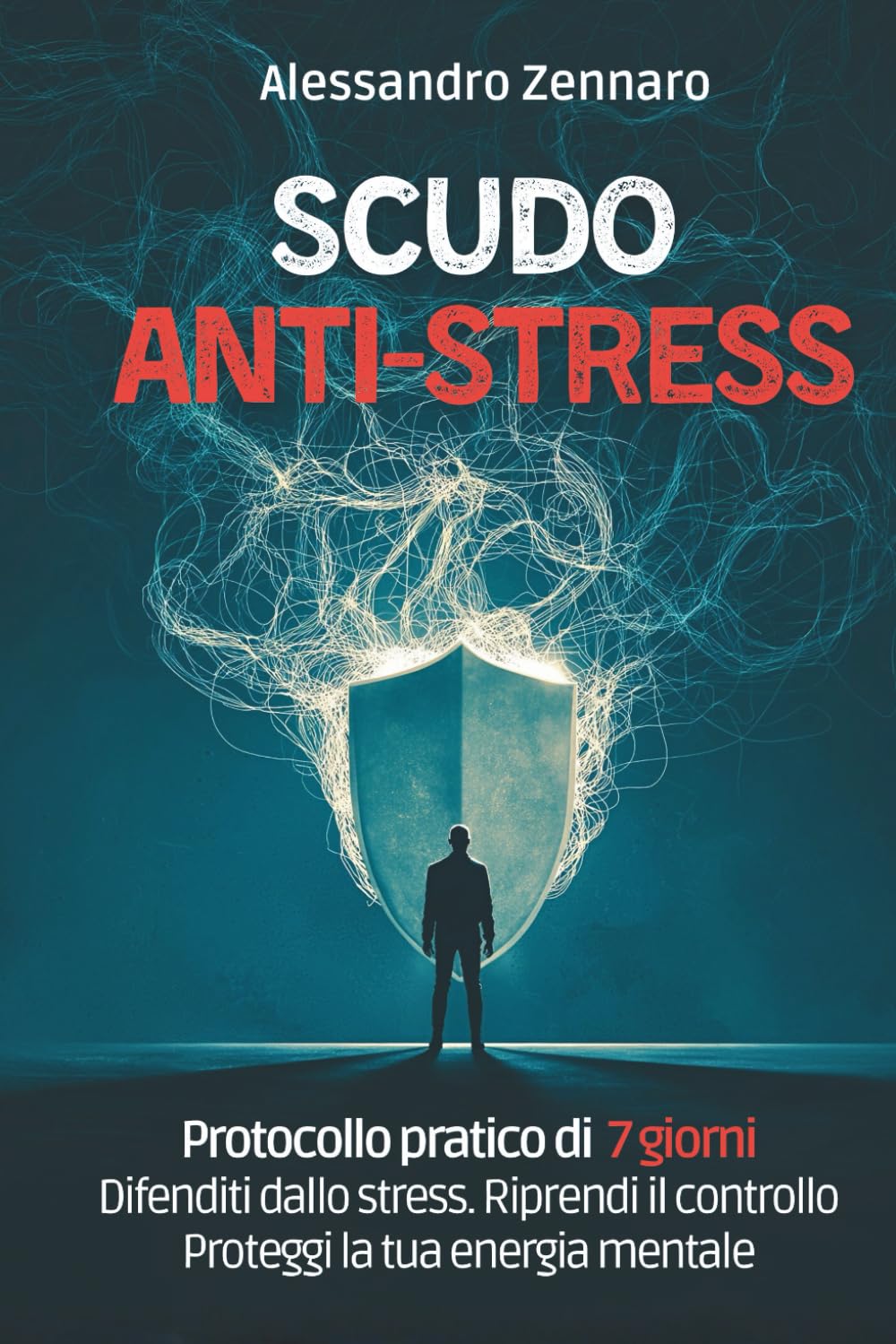 SCUDO ANTI-STRESS: Protocollo pratico di 7 giorni Difenditi dallo stress. Riprendi il controllo Proteggi la tua energia mentale