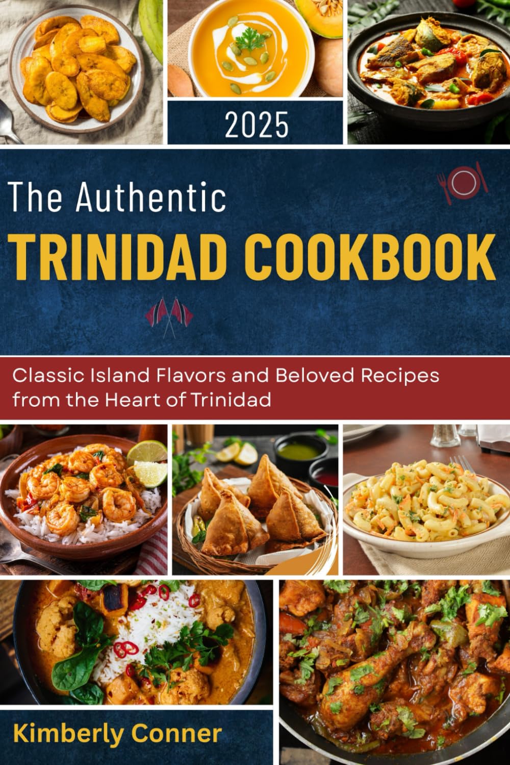 The Authentic Trinidad Cookbook 2025: Classic Island Flavors and Beloved Recipes from the Heart of Trinidad
