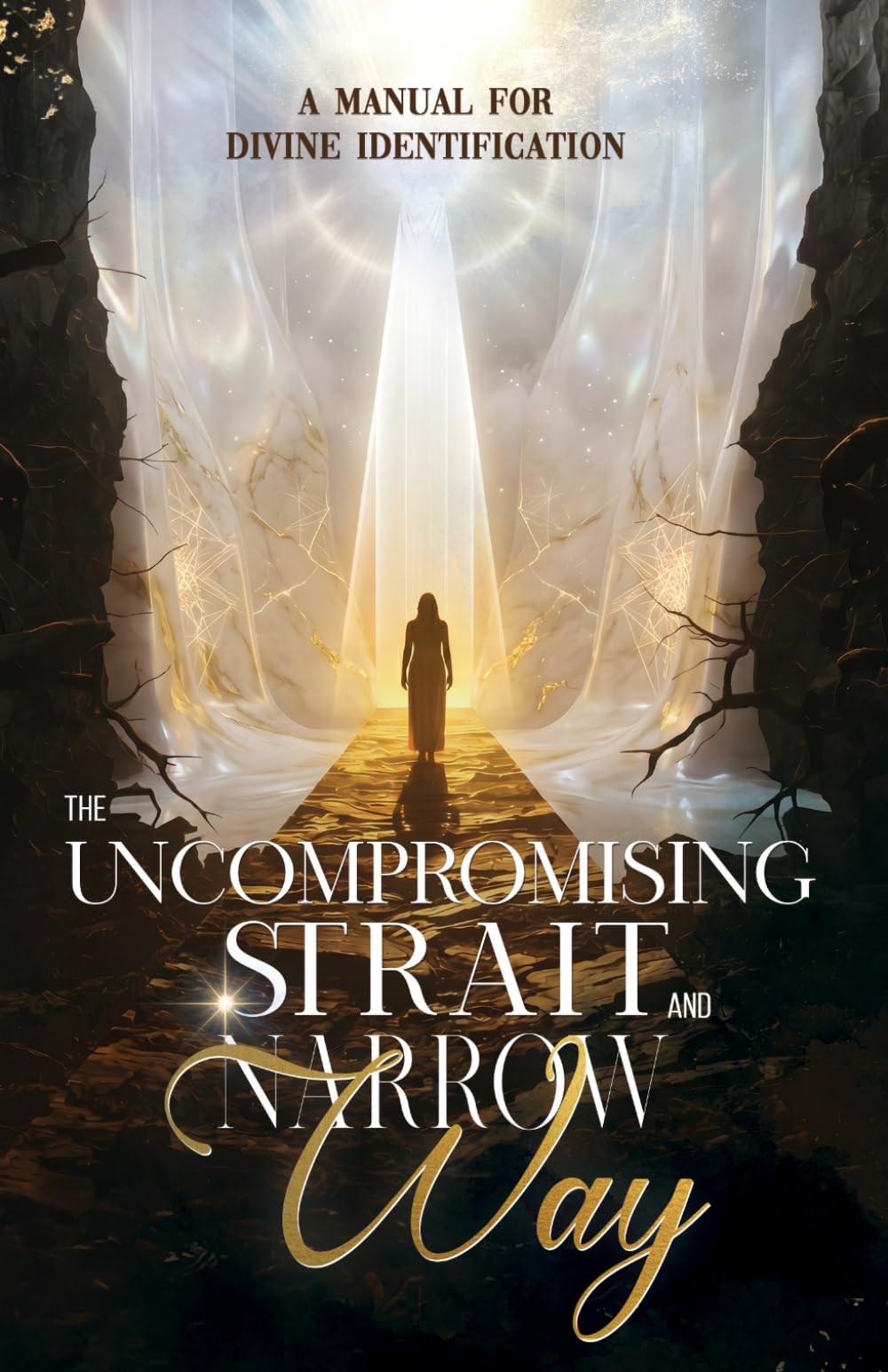 The Uncompromising Strait & Narrow Way: A Manual for Divine Identification