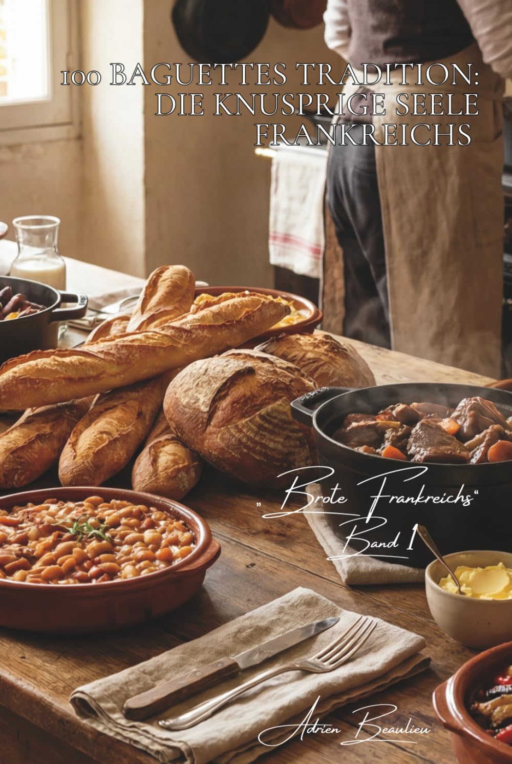 100 Baguettes Tradition: Die knusprige Seele Frankreichs: Kneten, Formen, Backen... das französische Wahrzeichen zu Hause meistern (Serie Backkunst & ... - Unterserie „Brote Frankreichs“ (8 Bücher))