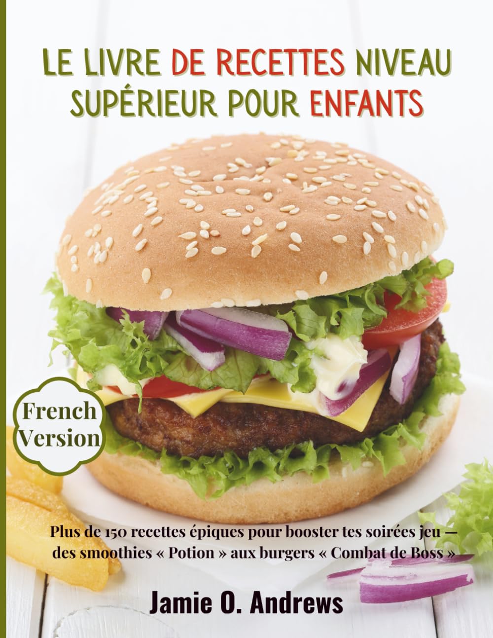 Le livre de recettes Niveau Supérieur pour Enfants: Plus de 150 recettes épiques pour booster tes soirées jeu — des smoothies « Potion » aux burgers « Combat de Boss »