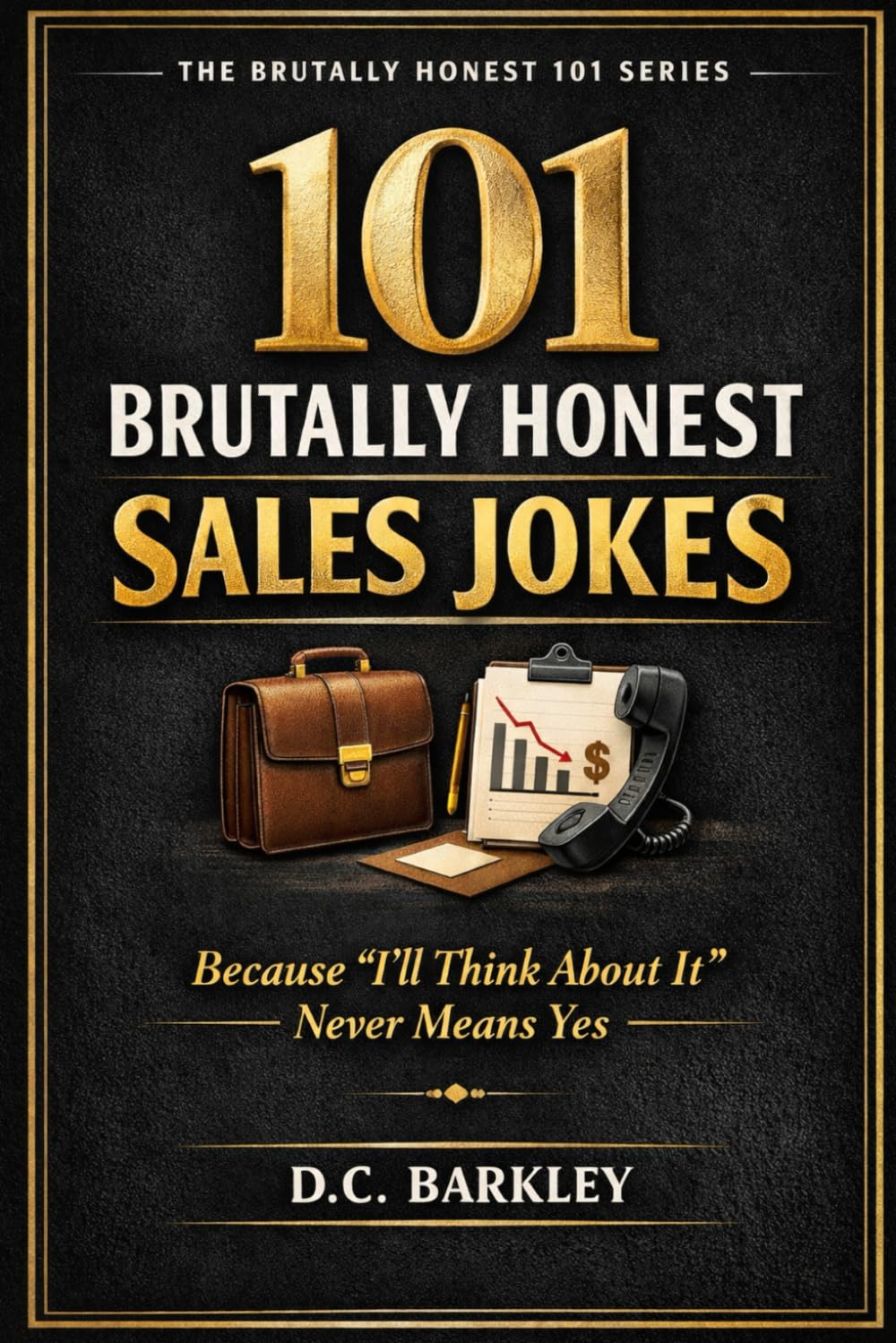 101 Brutally Honest Sales Jokes: Because “I’ll Think About It” Never Means Yes (The Brutally Honest 101 Series)