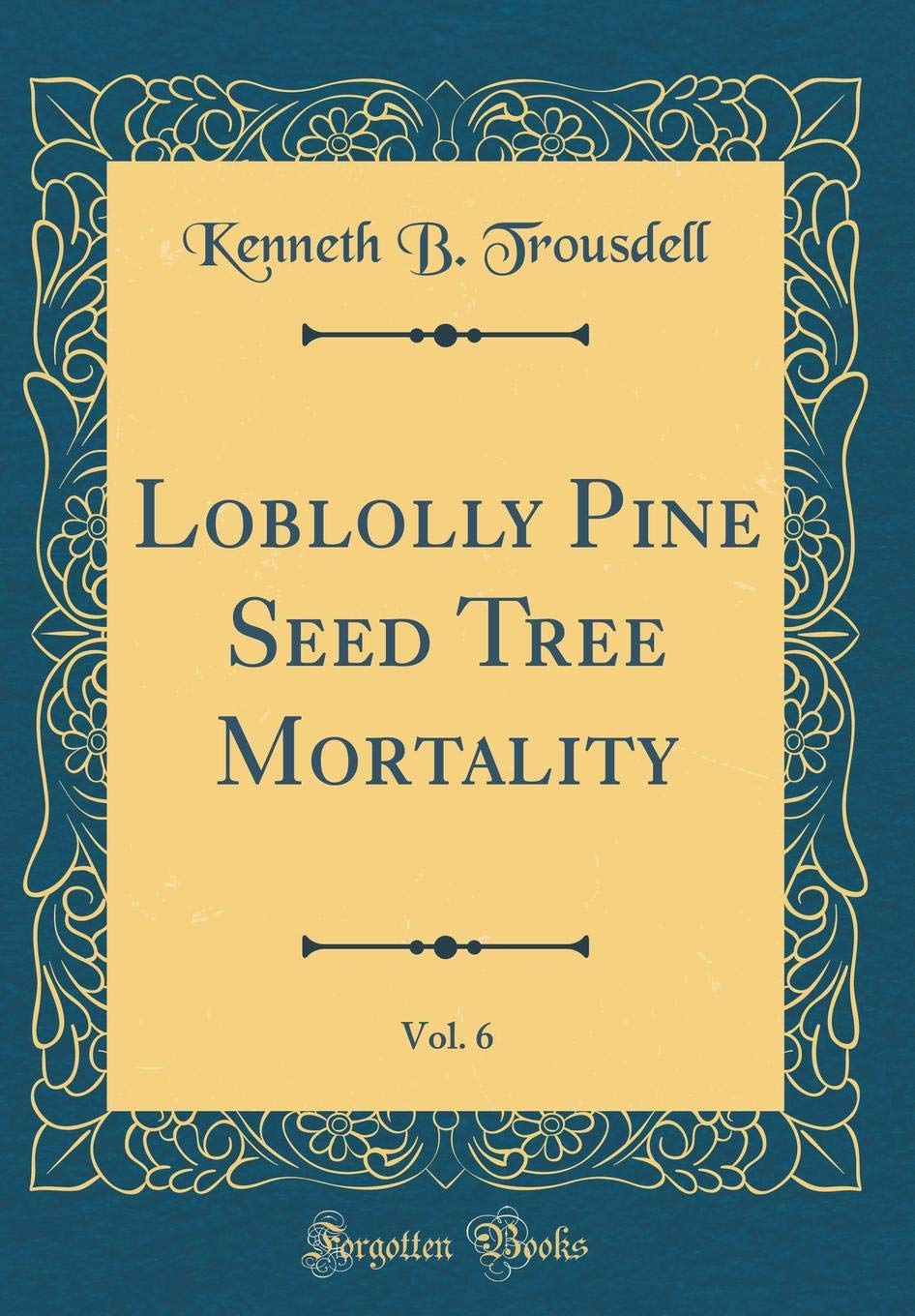 Loblolly Pine Seed Tree Mortality, Vol. 6 (Classic Reprint)
