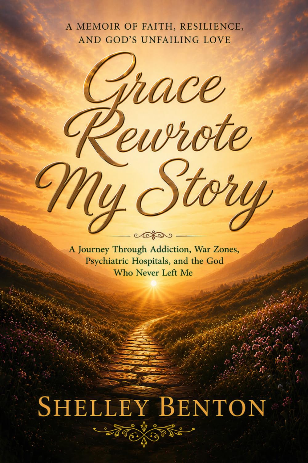 Grace Rewrote My Story: A Journey Through Addiction, War Zones, Psychiatric Hospitals, and the God Who Never Left Me