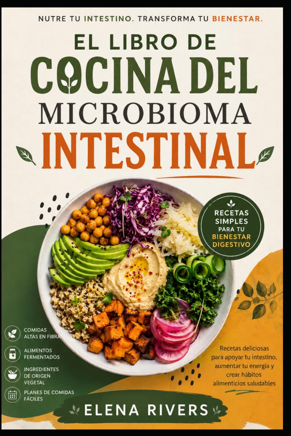 EL LIBRO DE COCINA DEL MICROBIOMA INTESTINAL: Recetas sencillas para la salud intestinal, comidas ricas en fibra y alimentos fermentados para mejorar la digestión, la energía y el bienestar diario