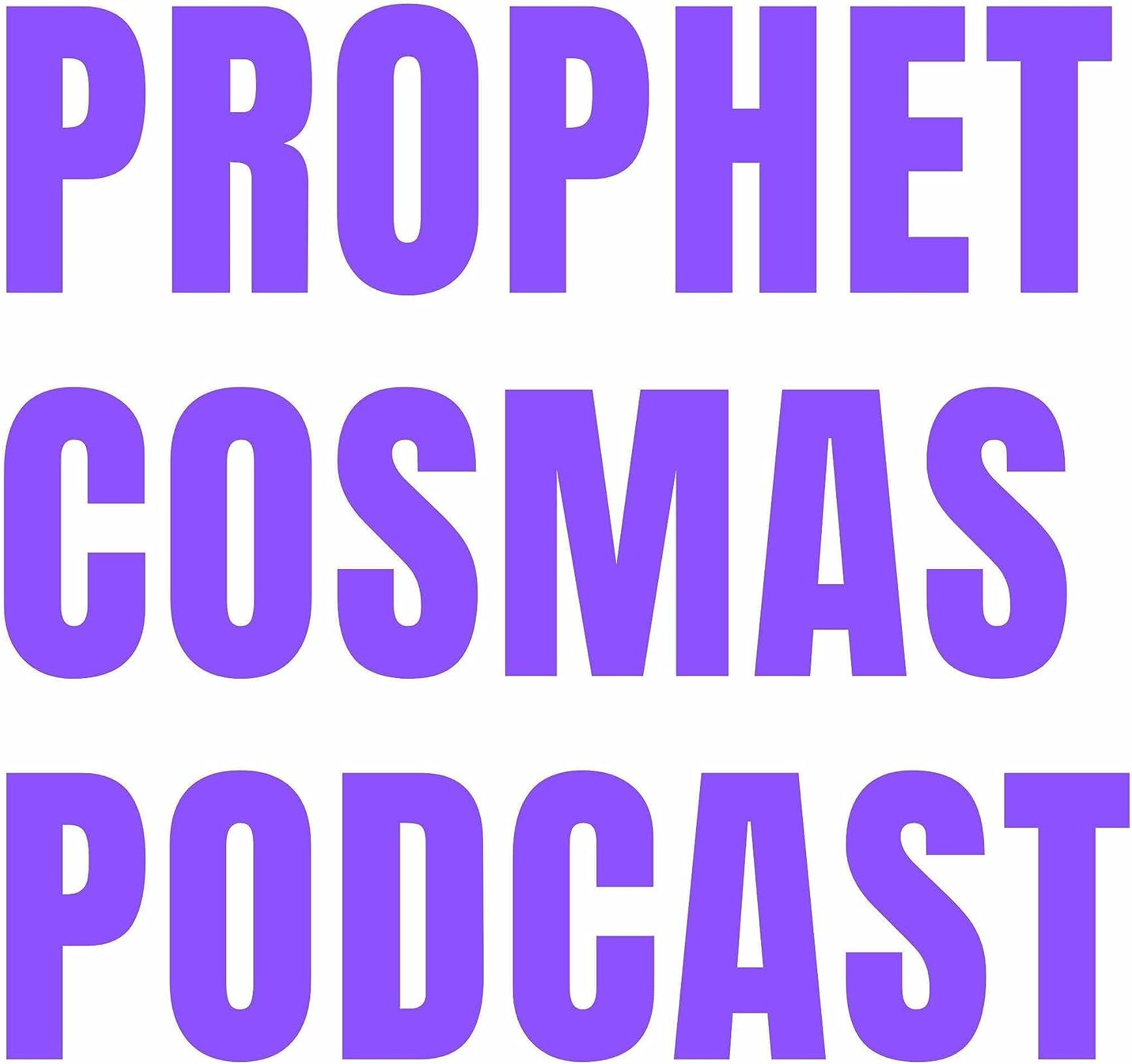 Prophet Cosmas Podcast