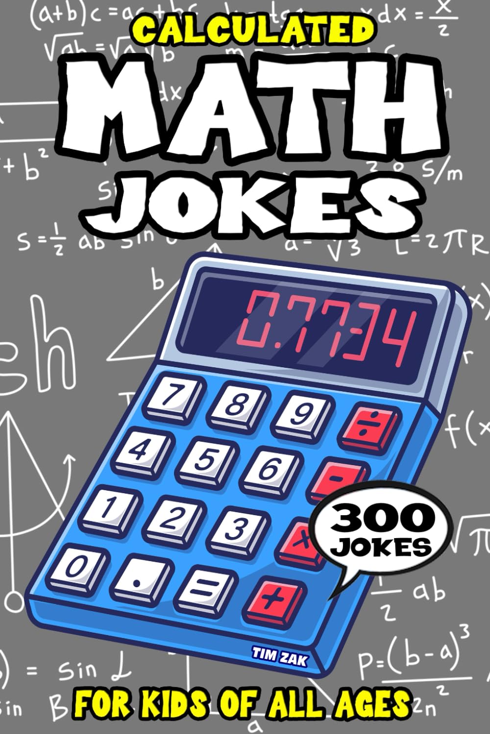 Math Joke Book for Kids: 300 Calculated Math Jokes for Kids (Biggest Joke Books for Kids)