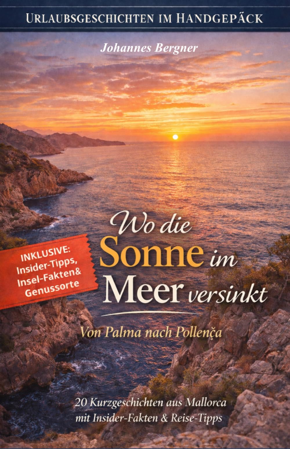 Urlaubsgeschichten: Wo die Sonne im Meer versinkt – Von Palma nach Pollença: 20 Kurzgeschichten aus Mallorca mit Insider-Fakten & Reise-Tipps. (Urlaubsgeschichten im Handgepäck)