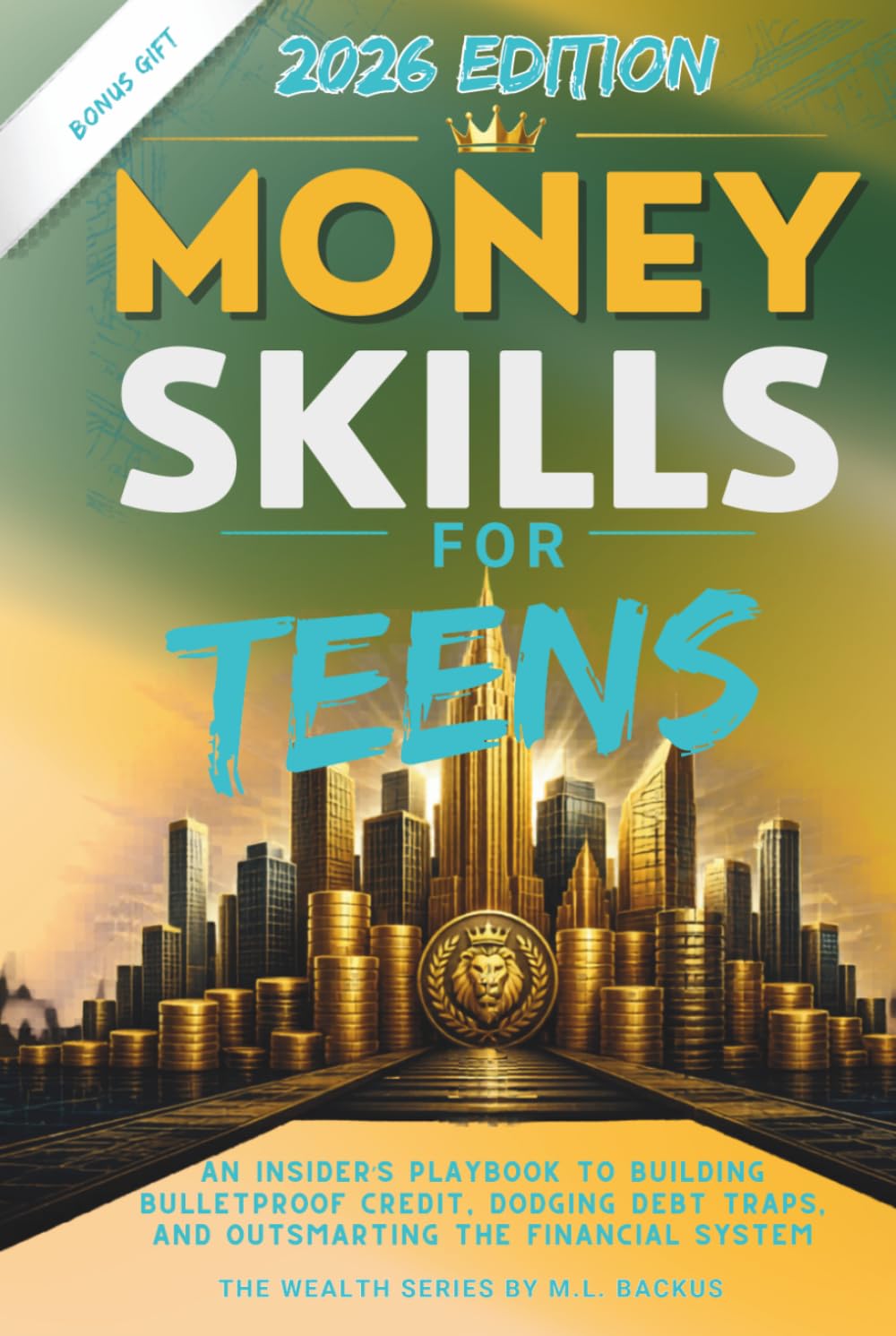 MONEY SKILLS FOR TEENS: An Insider’s Playbook to Building Bulletproof Credit, Dodging Debt Traps, and Outsmarting the Financial System (The Wealth Series)