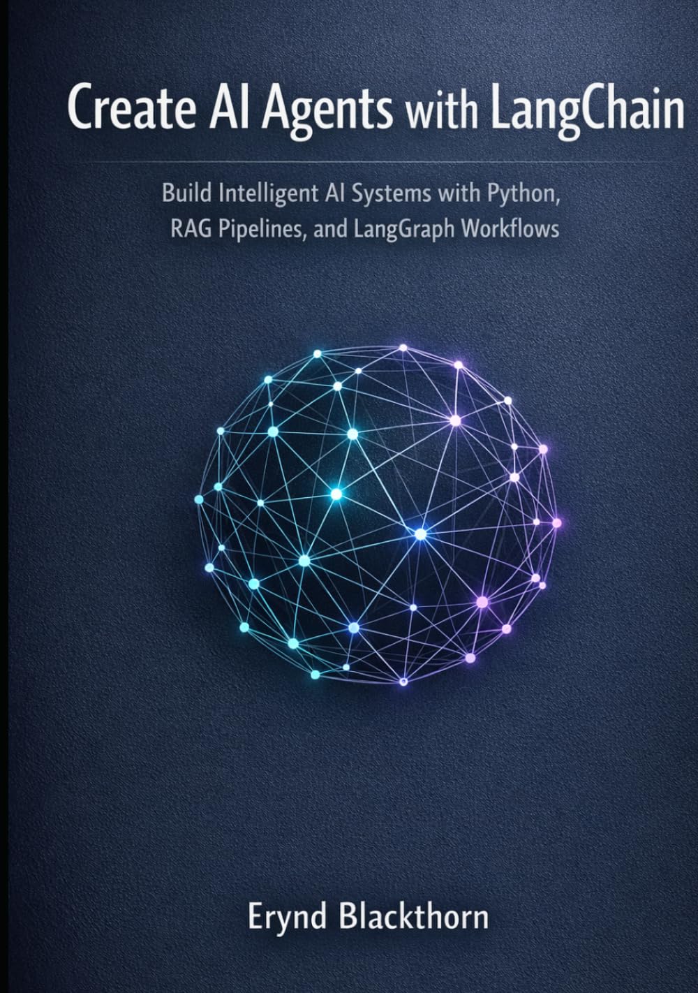 Create AI Agents with LangChain: Build Intelligent AI Systems with Python, RAG Pipelines, and LangGraph Workflows
