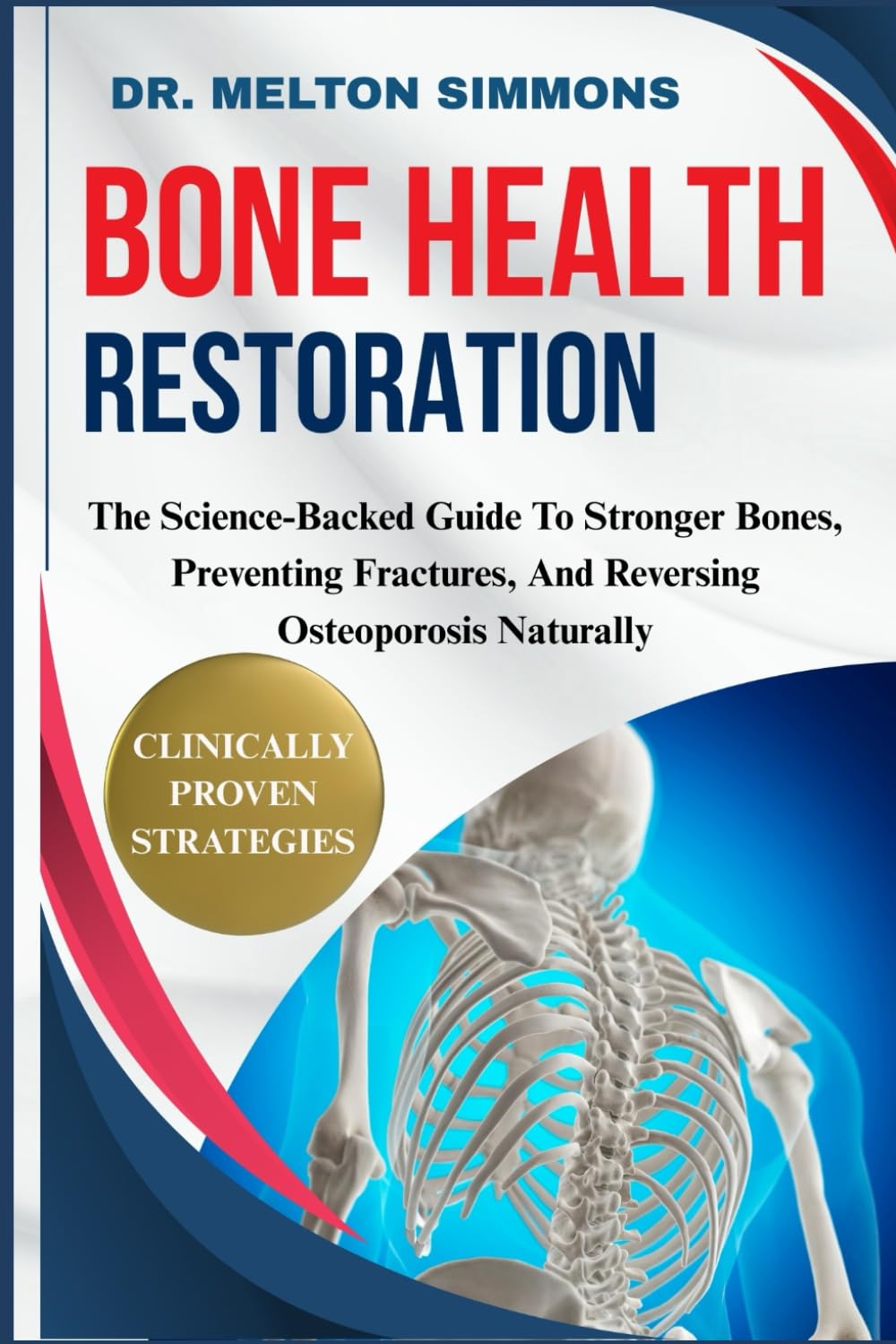 Bone Health Restoration: The Science-Backed Guide To Stronger Bones, Preventing Fractures, And Reversing Osteoporosis Naturally