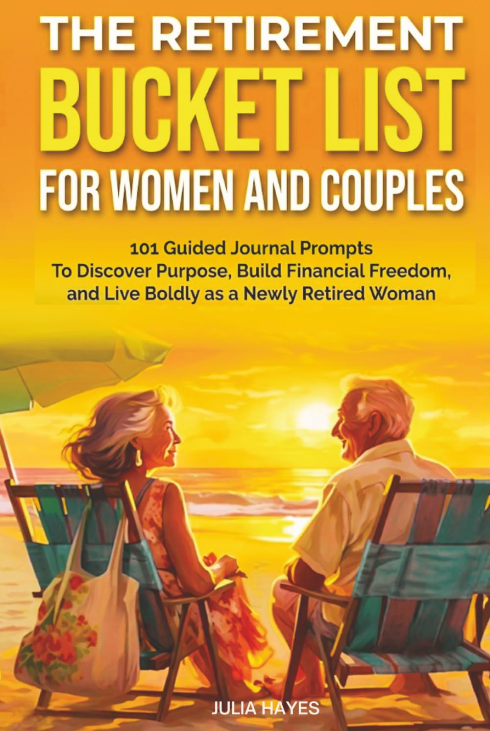 The Retirement Bucket List for Women and Couples: 101 Guided Journal Prompts to Discover Purpose, Build Financial Freedom, and Live Boldly as a Newly Retired Woman